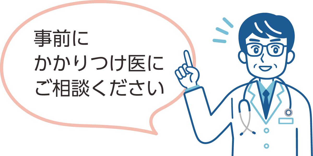 基礎疾患のある方は事前にかかりつけ医にご相談ください