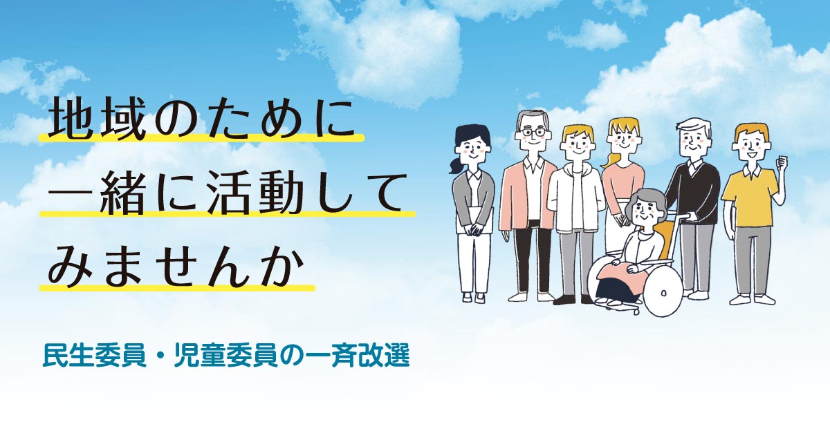 地域のために 一緒に活動して みませんか　〜民生委員・児童委員の一斉改選〜